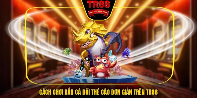 Hướng dẫn chơi bắn cá đổi thẻ cào cơ bản cho tân thủ