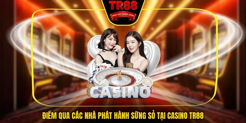 Điểm qua các nhà phát hành sừng sỏ tại casino TR88