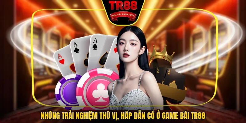 Những trải nghiệm thú vị, hấp dẫn có ở game bài TR88