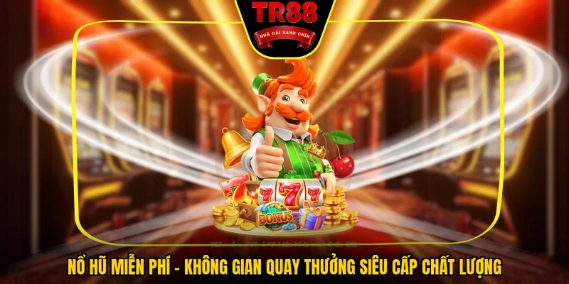 Nổ Hũ Miễn Phí - Không Gian Quay Thưởng Siêu Cấp Chất Lượng