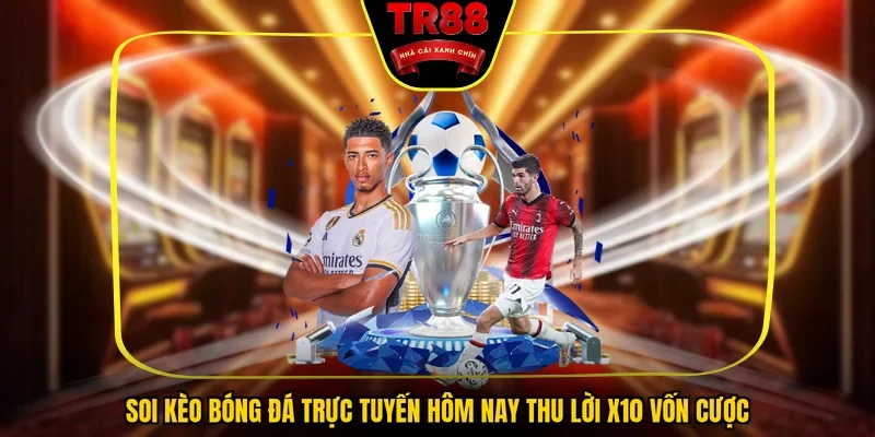 Soi Kèo Bóng Đá Trực Tuyến Hôm Nay Thu Lời X10 Vốn Cược