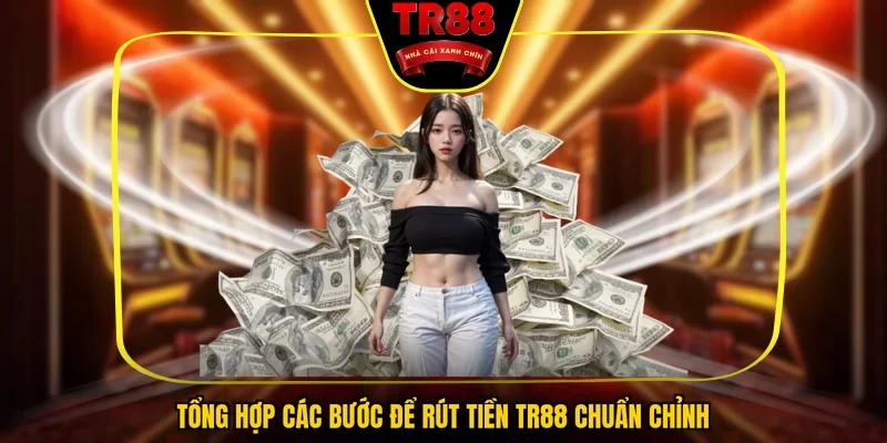 Tổng hợp các bước để rút tiền TR88 chuẩn chỉnh