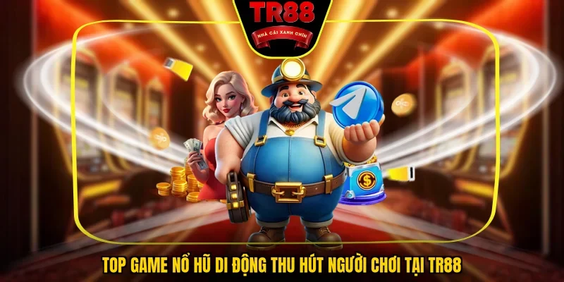 Top game nổ hũ di động thu hút người chơi tại TR88
