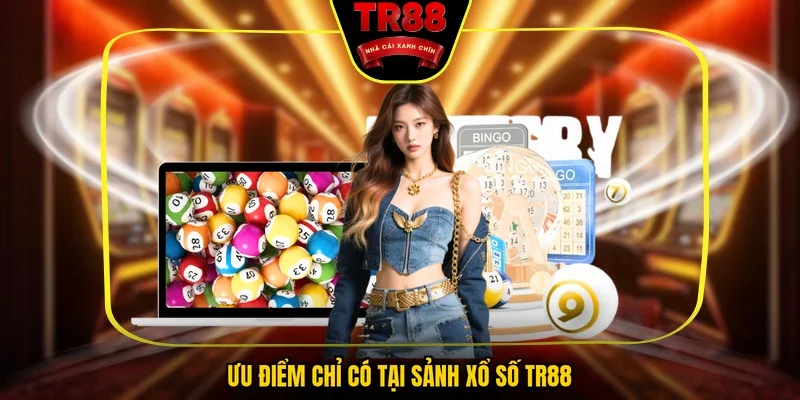 Ưu điểm chỉ có tại sảnh xổ số TR88